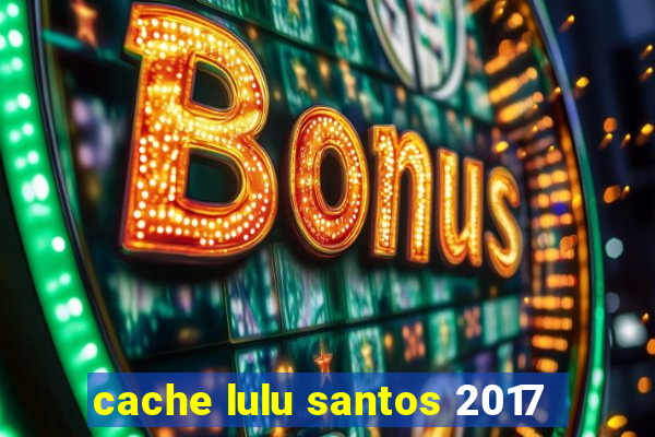 cache lulu santos 2017